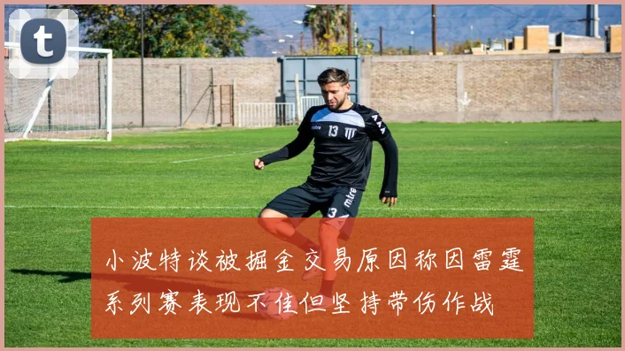 小波特谈被掘金交易原因称因雷霆系列赛表现不佳但坚持带伤作战
